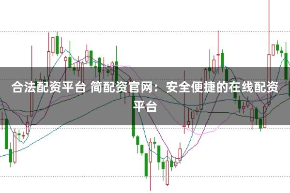 合法配资平台 简配资官网：安全便捷的在线配资平台