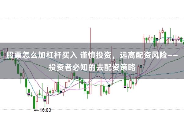 股票怎么加杠杆买入 谨慎投资，远离配资风险——投资者必知的去配资策略