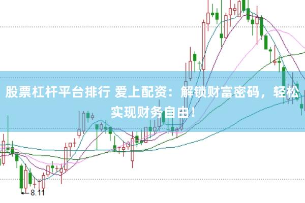 股票杠杆平台排行 爱上配资：解锁财富密码，轻松实现财务自由！