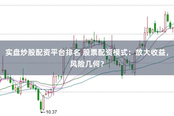 实盘炒股配资平台排名 股票配资模式：放大收益，风险几何？