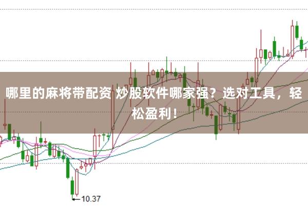 哪里的麻将带配资 炒股软件哪家强？选对工具，轻松盈利！