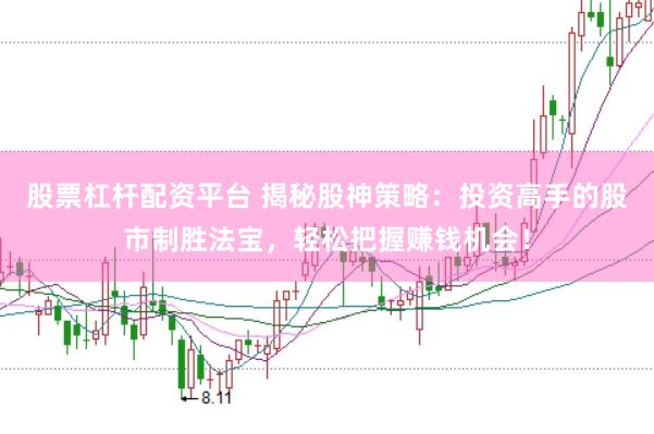 股票杠杆配资平台 揭秘股神策略：投资高手的股市制胜法宝，轻松把握赚钱机会！