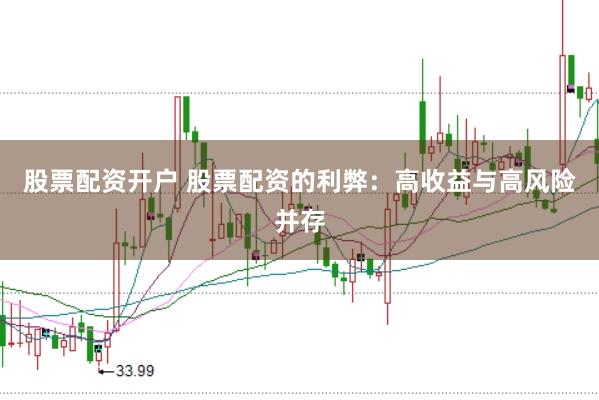股票配资开户 股票配资的利弊：高收益与高风险并存
