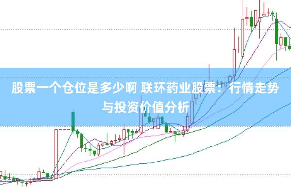 股票一个仓位是多少啊 联环药业股票：行情走势与投资价值分析