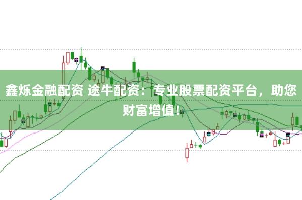 鑫烁金融配资 途牛配资：专业股票配资平台，助您财富增值！