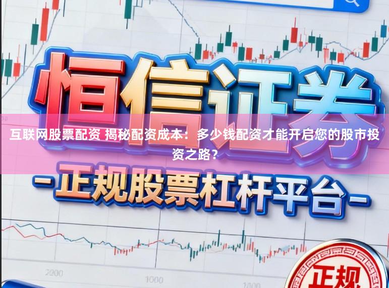 互联网股票配资 揭秘配资成本：多少钱配资才能开启您的股市投资之路？