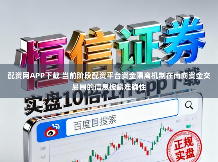 配资网APP下载 当前阶段配资平台资金隔离机制在南向资金交易圈的信息披露准确性