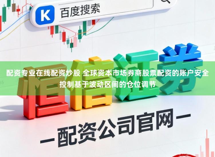 配资专业在线配资炒股 全球资本市场券商股票配资的账户安全控制基于波动区间的仓位调节