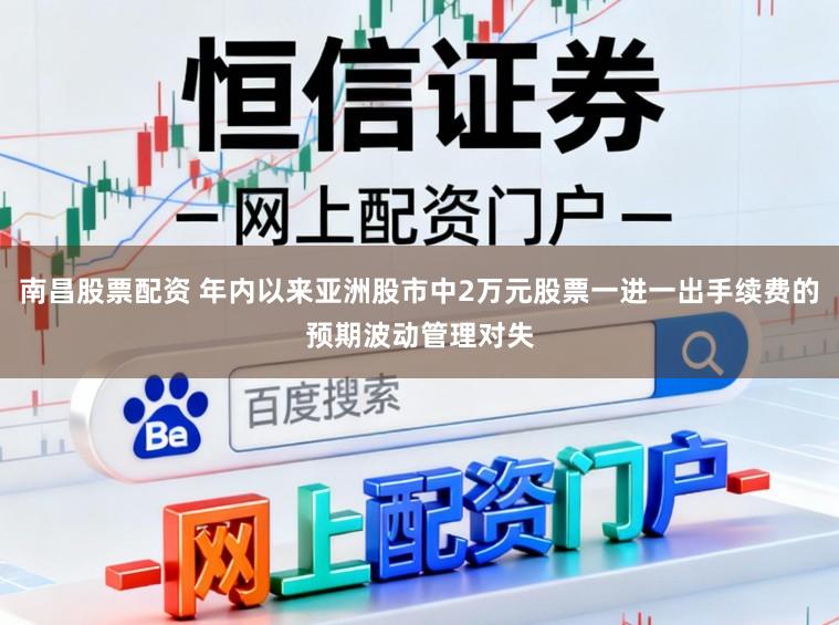 南昌股票配资 年内以来亚洲股市中2万元股票一进一出手续费的预期波动管理对失