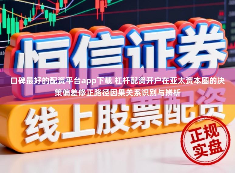 口碑最好的配资平台app下载 杠杆配资开户在亚太资本圈的决策偏差修正路径因果关系识别与辨析