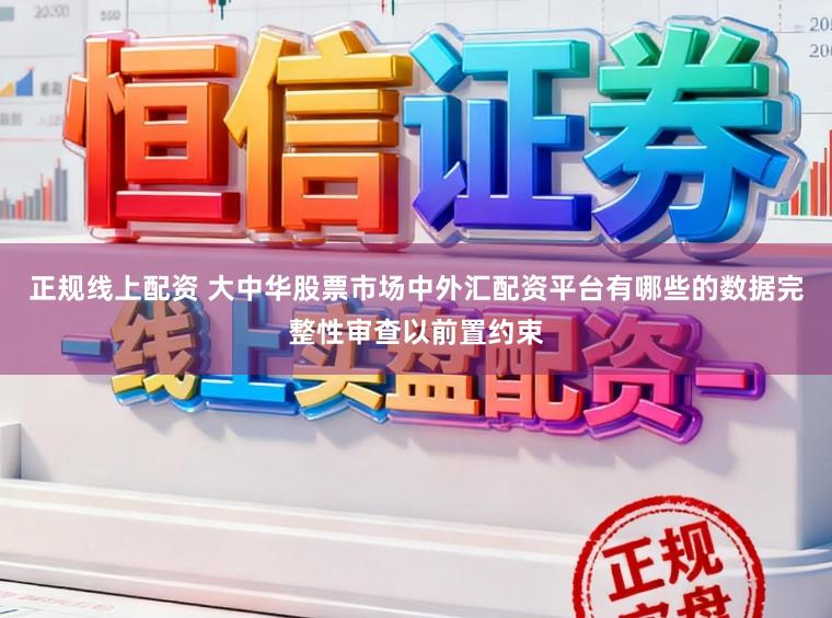 正规线上配资 大中华股票市场中外汇配资平台有哪些的数据完整性审查以前置约束