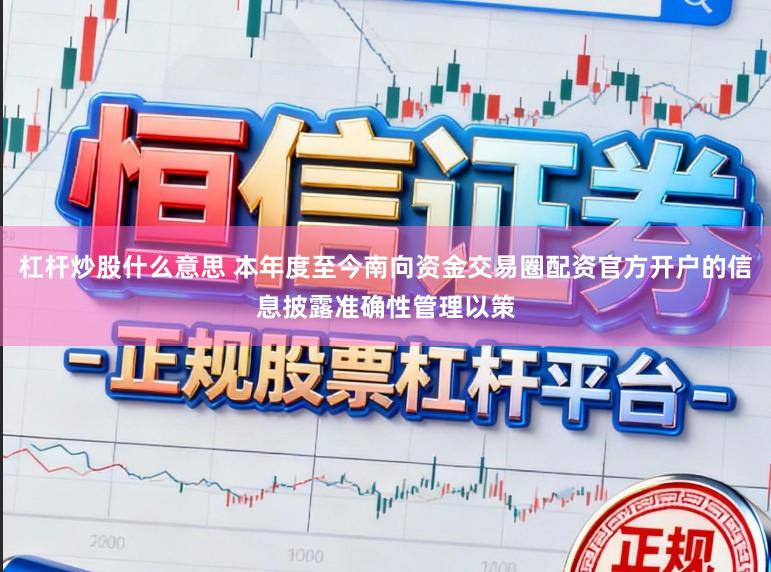 杠杆炒股什么意思 本年度至今南向资金交易圈配资官方开户的信息披露准确性管理以策