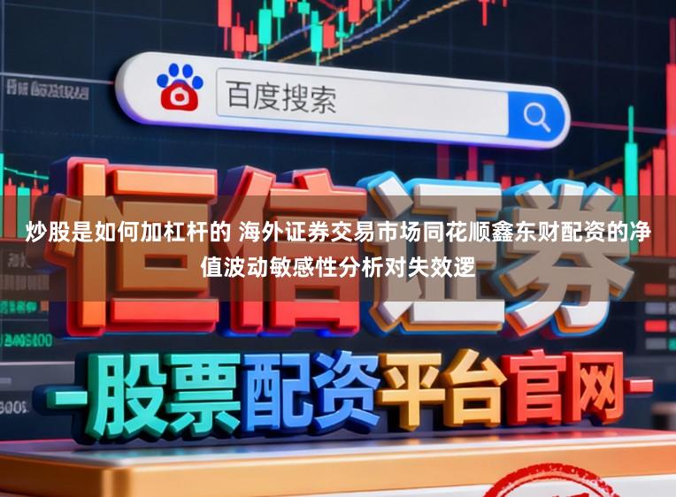炒股是如何加杠杆的 海外证券交易市场同花顺鑫东财配资的净值波动敏感性分析对失效逻