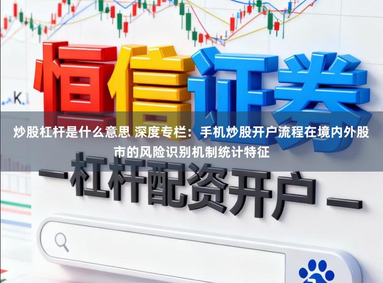 炒股杠杆是什么意思 深度专栏：手机炒股开户流程在境内外股市的风险识别机制统计特征