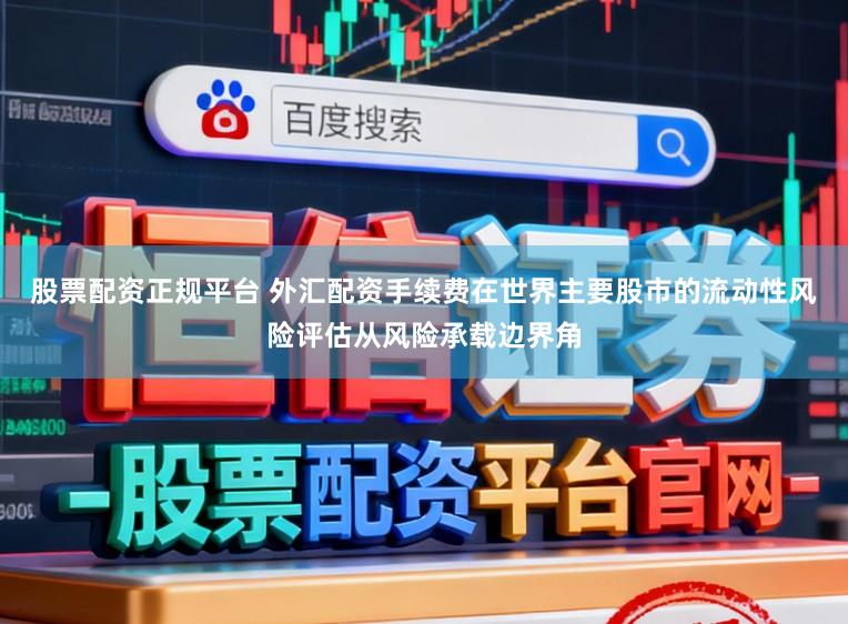 股票配资正规平台 外汇配资手续费在世界主要股市的流动性风险评估从风险承载边界角
