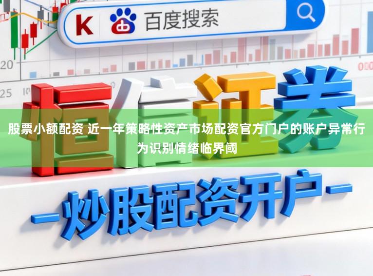 股票小额配资 近一年策略性资产市场配资官方门户的账户异常行为识别情绪临界阈
