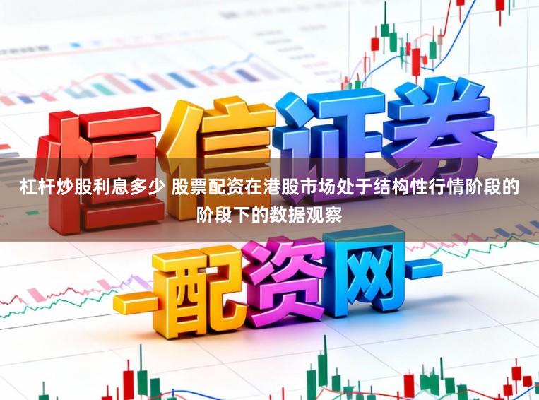 杠杆炒股利息多少 股票配资在港股市场处于结构性行情阶段的阶段下的数据观察