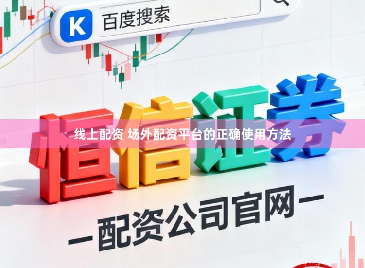 线上配资 场外配资平台的正确使用方法