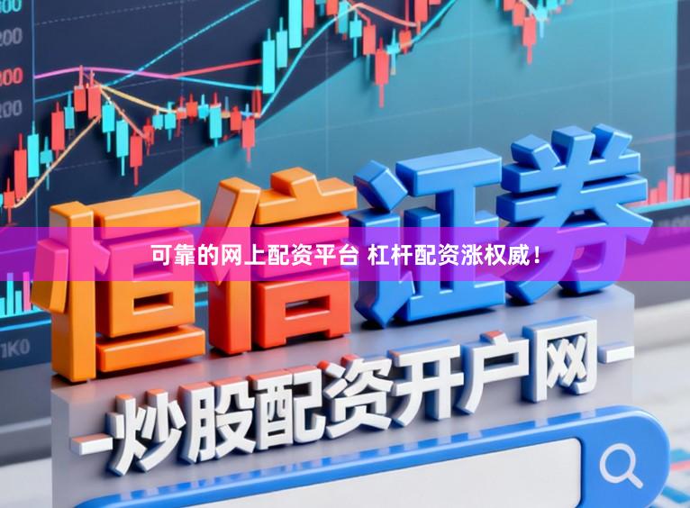 可靠的网上配资平台 杠杆配资涨权威！