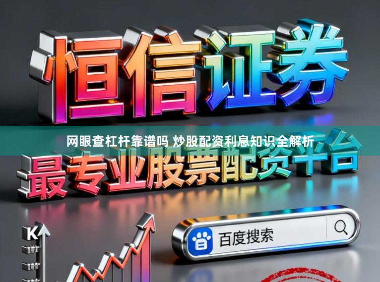 网眼查杠杆靠谱吗 炒股配资利息知识全解析
