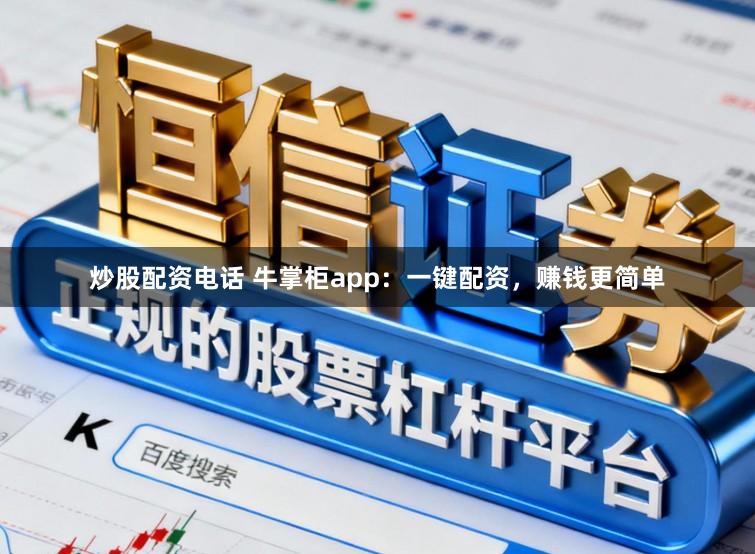 炒股配资电话 牛掌柜app：一键配资，赚钱更简单