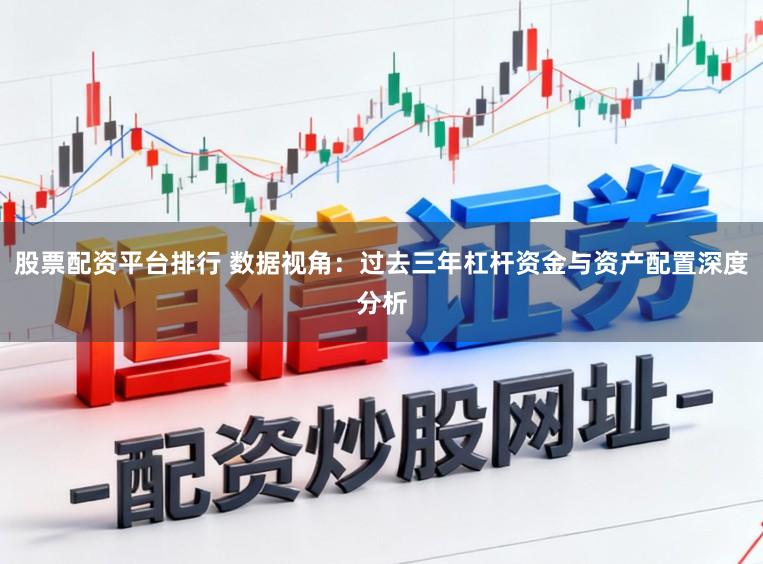 股票配资平台排行 数据视角：过去三年杠杆资金与资产配置深度分析