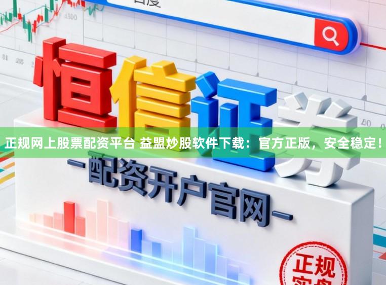 正规网上股票配资平台 益盟炒股软件下载：官方正版，安全稳定！