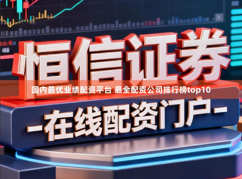 国内最优业绩配资平台 最全配资公司排行榜top10