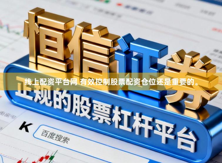 线上配资平台网 有效控制股票配资仓位还是重要的。