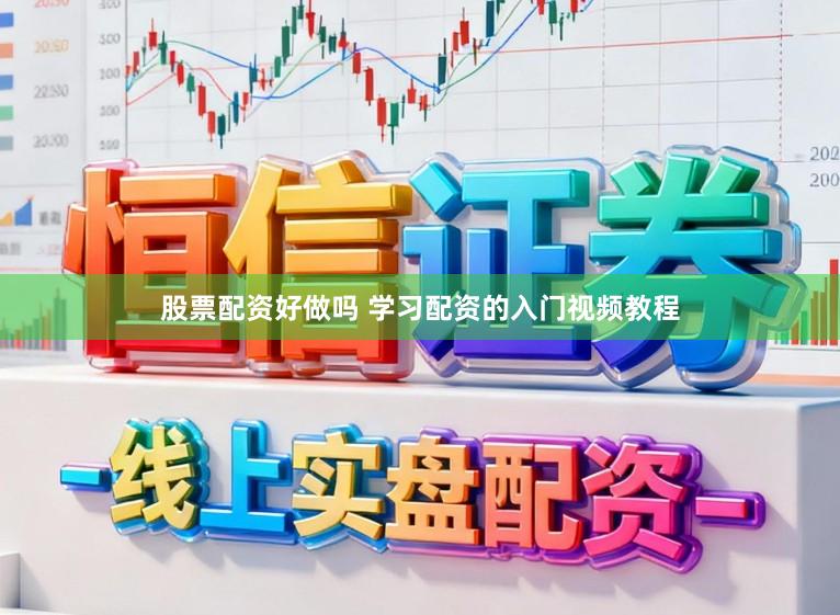 股票配资好做吗 学习配资的入门视频教程