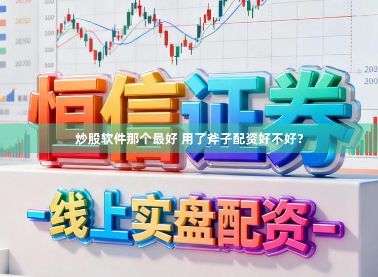 炒股软件那个最好 用了斧子配资好不好？